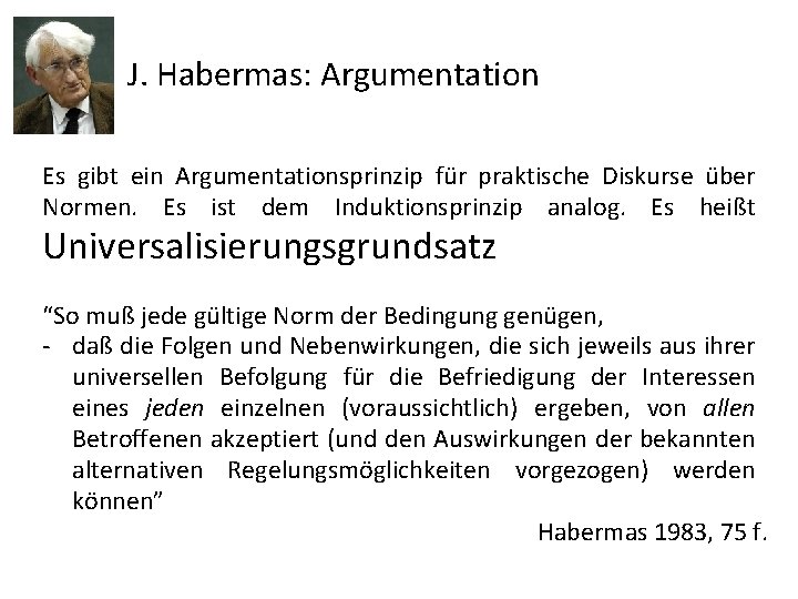 J. Habermas: Argumentation Es gibt ein Argumentationsprinzip für praktische Diskurse über Normen. Es ist