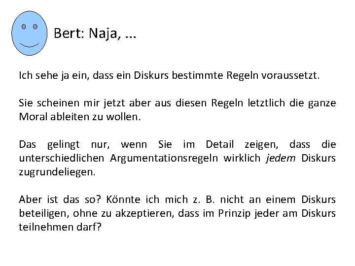 Bert: Naja, . . . Ich sehe ja ein, dass ein Diskurs bestimmte Regeln