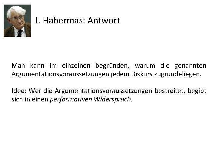 J. Habermas: Antwort Man kann im einzelnen begründen, warum die genannten Argumentationsvoraussetzungen jedem Diskurs