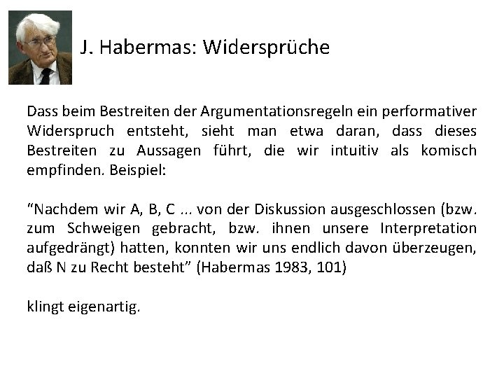 J. Habermas: Widersprüche Dass beim Bestreiten der Argumentationsregeln ein performativer Widerspruch entsteht, sieht man