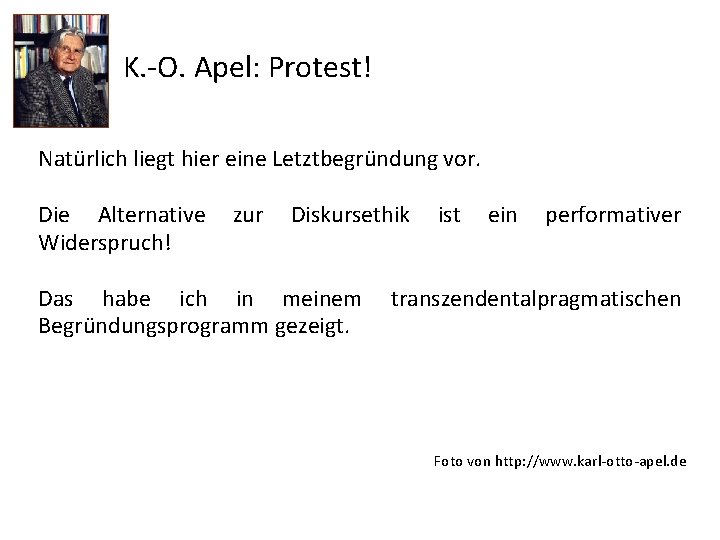 K. -O. Apel: Protest! Natürlich liegt hier eine Letztbegründung vor. Die Alternative Widerspruch! zur