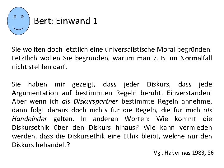 Bert: Einwand 1 Sie wollten doch letztlich eine universalistische Moral begründen. Letztlich wollen Sie