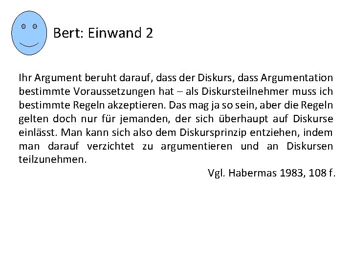 Bert: Einwand 2 Ihr Argument beruht darauf, dass der Diskurs, dass Argumentation bestimmte Voraussetzungen