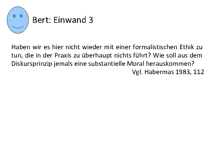 Bert: Einwand 3 Haben wir es hier nicht wieder mit einer formalistischen Ethik zu