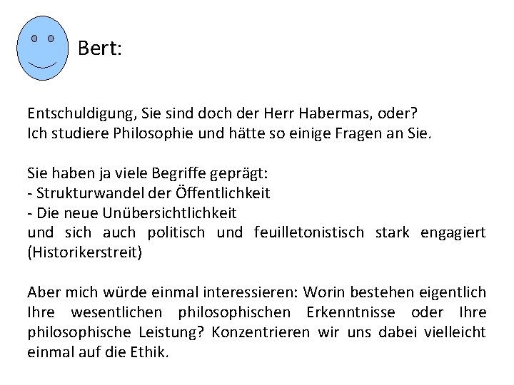 Bert: Entschuldigung, Sie sind doch der Herr Habermas, oder? Ich studiere Philosophie und hätte