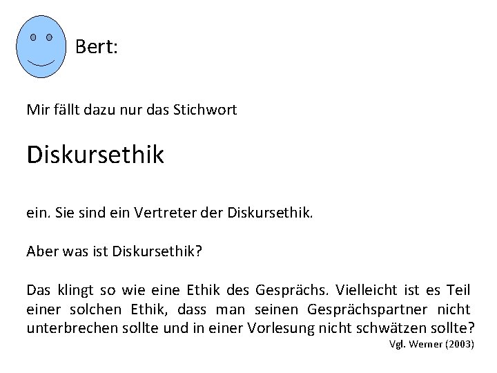 Bert: Mir fällt dazu nur das Stichwort Diskursethik ein. Sie sind ein Vertreter der