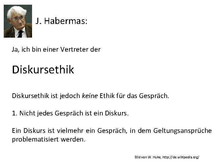 J. Habermas: Ja, ich bin einer Vertreter der Diskursethik ist jedoch keine Ethik für