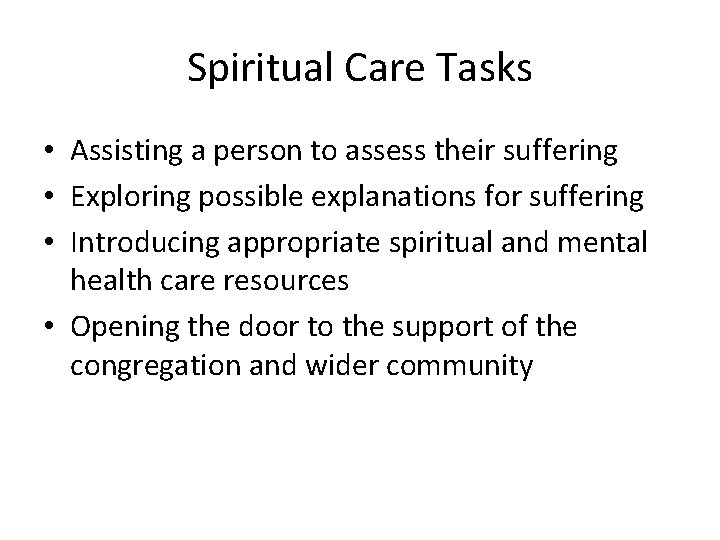 Spiritual Care Tasks • Assisting a person to assess their suffering • Exploring possible