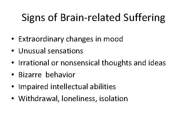 Signs of Brain-related Suffering • • • Extraordinary changes in mood Unusual sensations Irrational