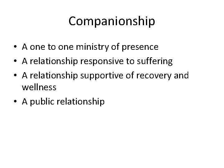 Companionship • A one to one ministry of presence • A relationship responsive to