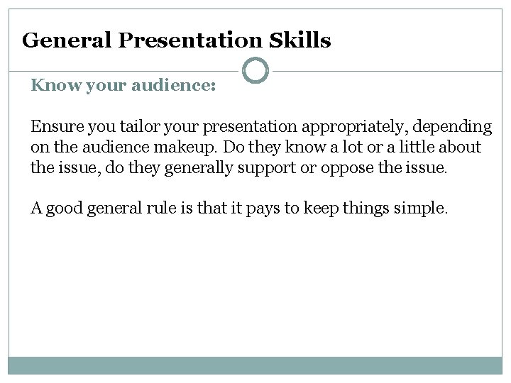 General Presentation Skills Know your audience: Ensure you tailor your presentation appropriately, depending on