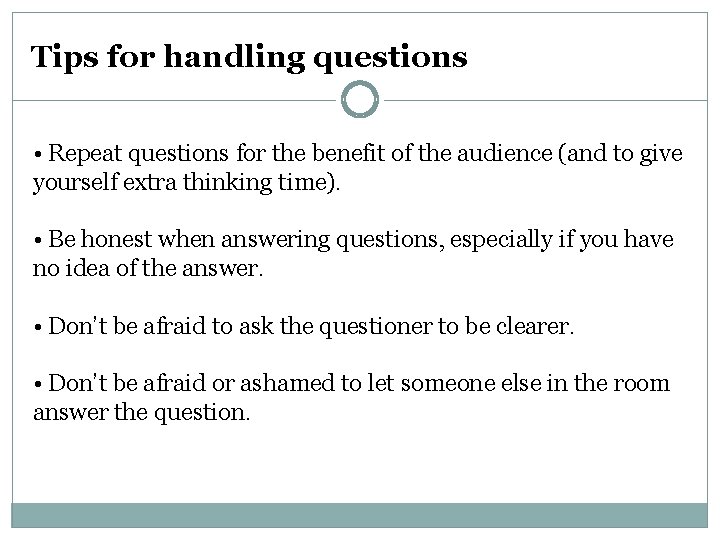 Tips for handling questions • Repeat questions for the benefit of the audience (and