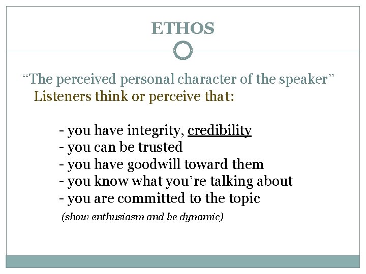 ETHOS “The perceived personal character of the speaker” Listeners think or perceive that: -