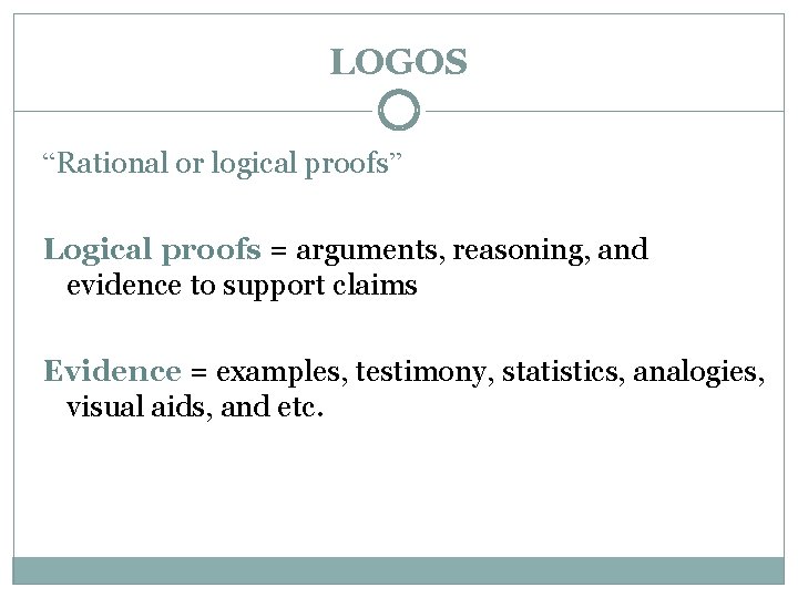 LOGOS “Rational or logical proofs” Logical proofs = arguments, reasoning, and evidence to support