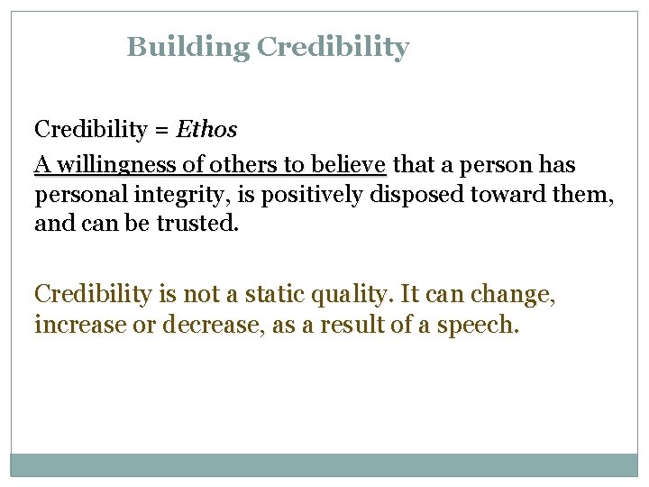 Building Credibility = Ethos A willingness of others to believe that a person has