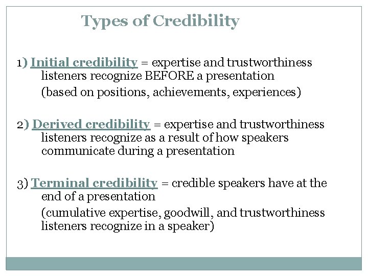 Types of Credibility 1) Initial credibility = expertise and trustworthiness ) listeners recognize BEFORE