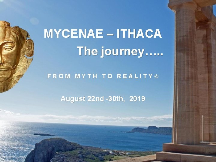 MYCENAE – ITHACA The journey…. . FROM MYTH TO REALITY© August 22 nd -30