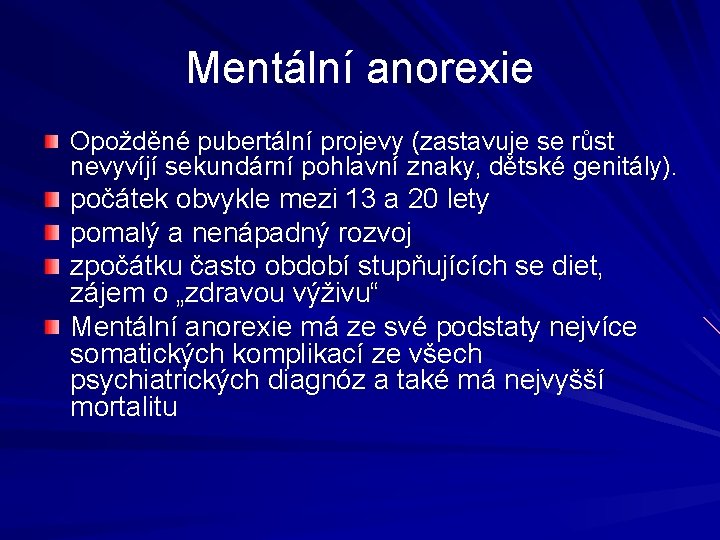 Mentální anorexie Opožděné pubertální projevy (zastavuje se růst nevyvíjí sekundární pohlavní znaky, dětské genitály).