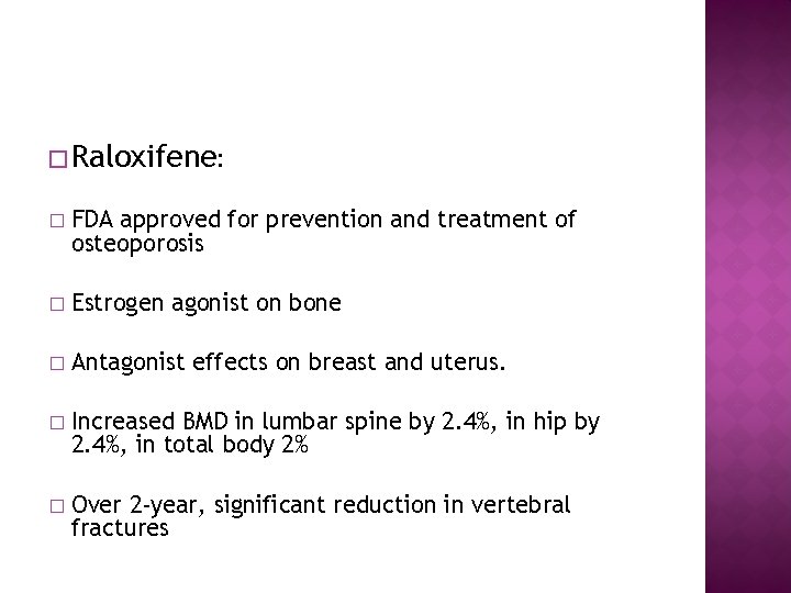 � Raloxifene: � FDA approved for prevention and treatment of osteoporosis � Estrogen agonist