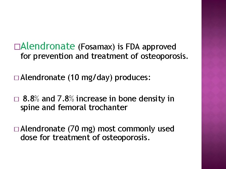 �Alendronate (Fosamax) is FDA approved for prevention and treatment of osteoporosis. � Alendronate �