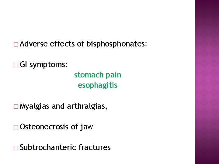 � Adverse � GI effects of bisphonates: symptoms: stomach pain esophagitis � Myalgias and