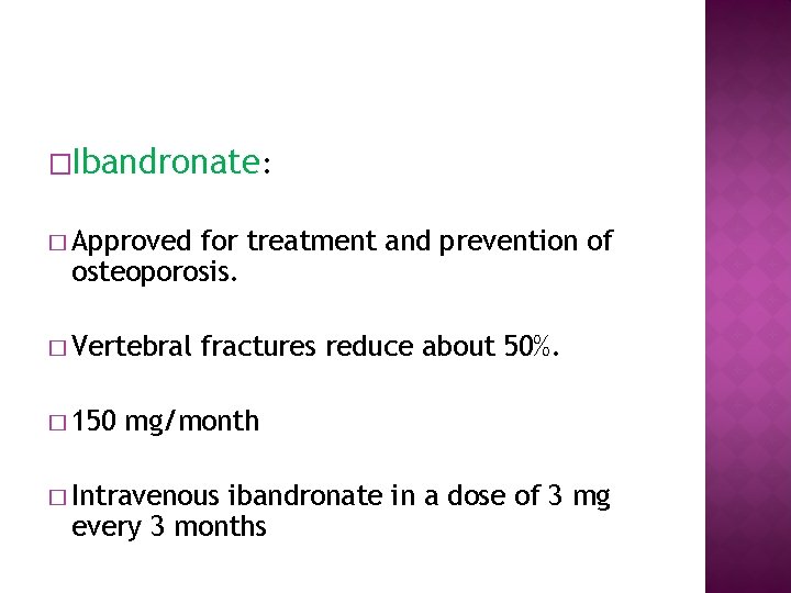 �Ibandronate: � Approved for treatment and prevention of osteoporosis. � Vertebral � 150 fractures