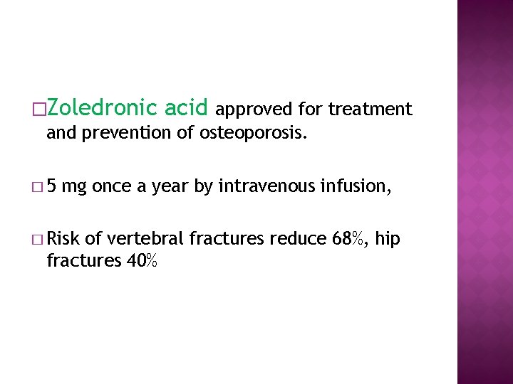 �Zoledronic acid approved for treatment and prevention of osteoporosis. � 5 mg once a