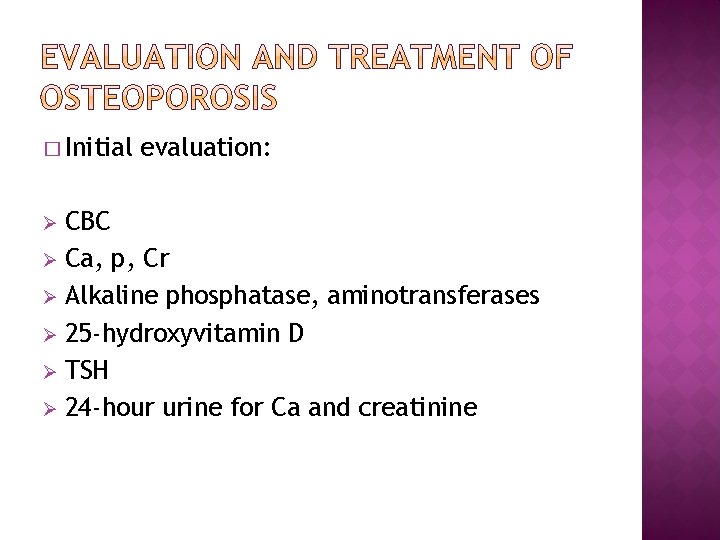 � Initial evaluation: CBC Ø Ca, p, Cr Ø Alkaline phosphatase, aminotransferases Ø 25