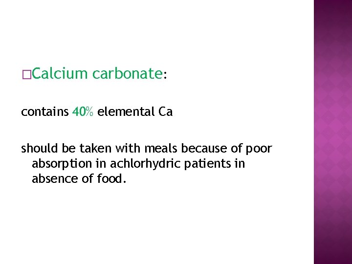 �Calcium carbonate: contains 40% elemental Ca should be taken with meals because of poor
