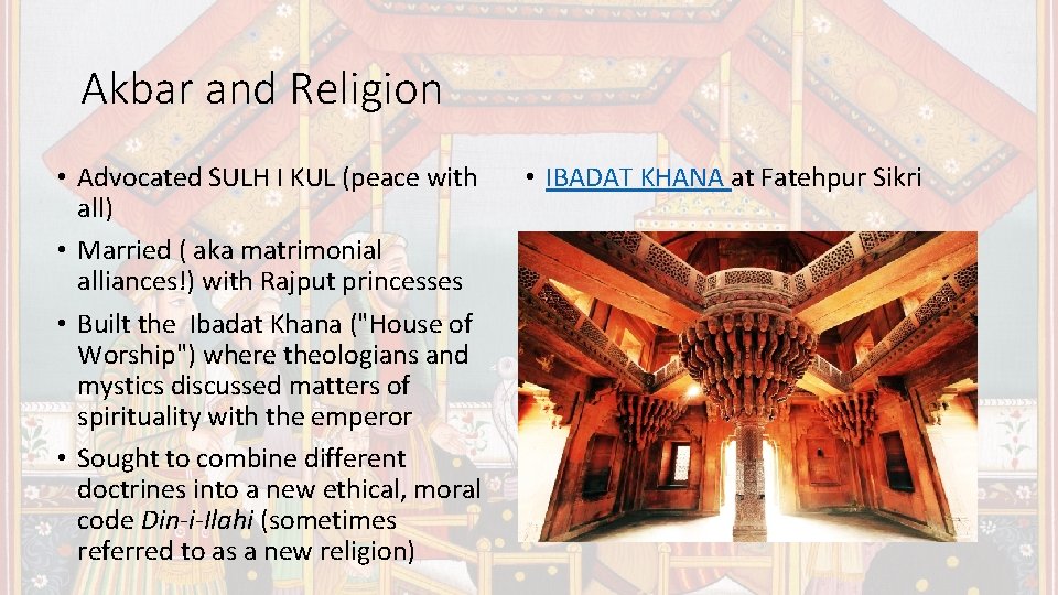 Akbar and Religion • Advocated SULH I KUL (peace with all) • Married (