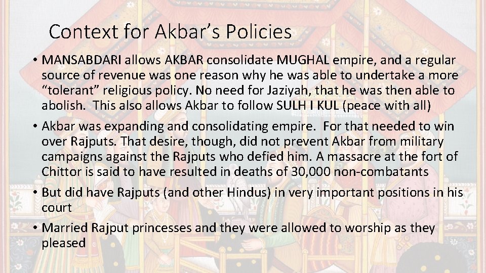 Context for Akbar’s Policies • MANSABDARI allows AKBAR consolidate MUGHAL empire, and a regular