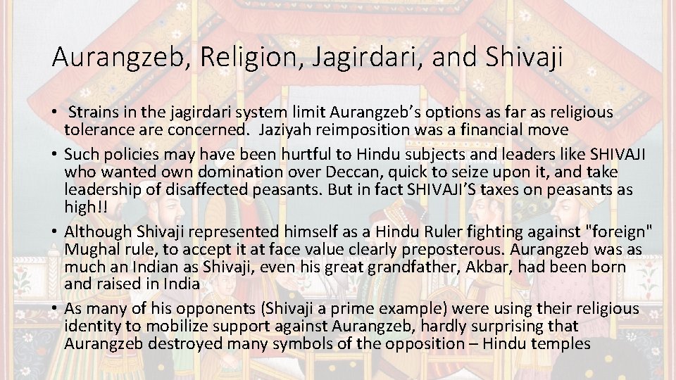 Aurangzeb, Religion, Jagirdari, and Shivaji • Strains in the jagirdari system limit Aurangzeb’s options