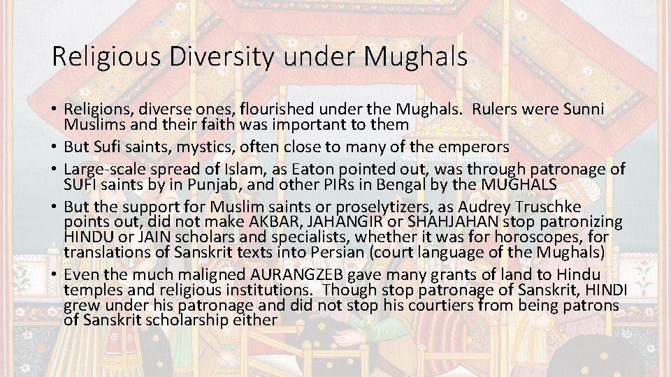 Religious Diversity under Mughals • Religions, diverse ones, flourished under the Mughals. Rulers were