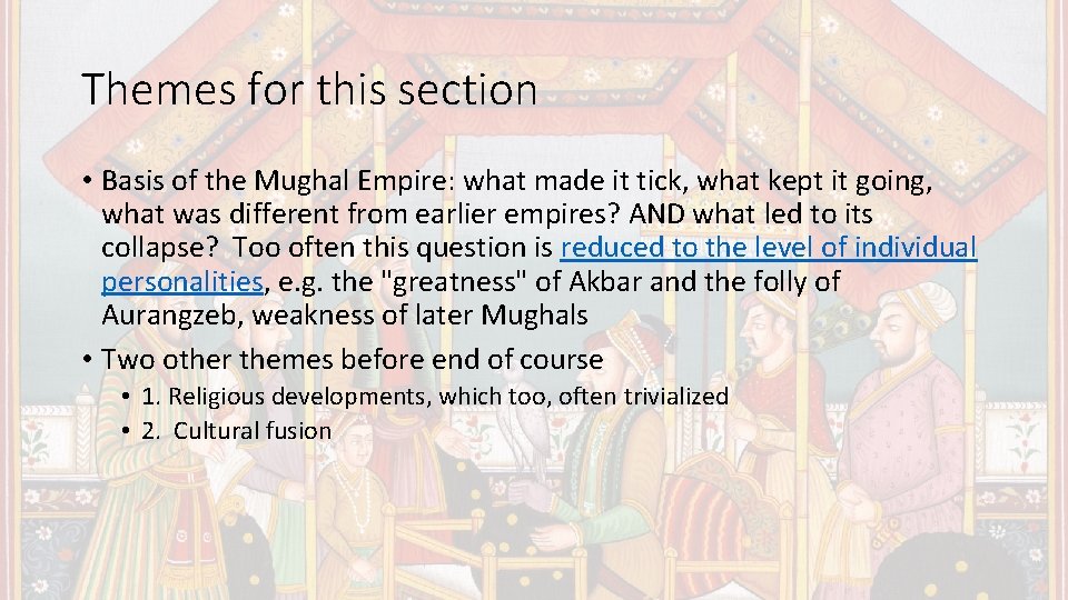 Themes for this section • Basis of the Mughal Empire: what made it tick,