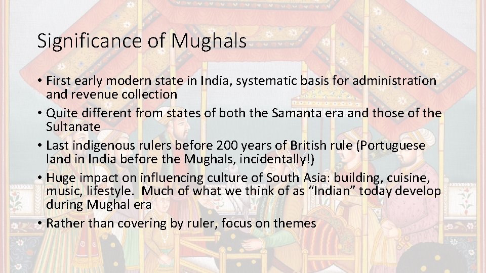 Significance of Mughals • First early modern state in India, systematic basis for administration