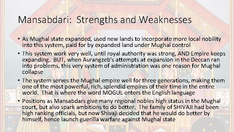 Mansabdari: Strengths and Weaknesses • As Mughal state expanded, used new lands to incorporate