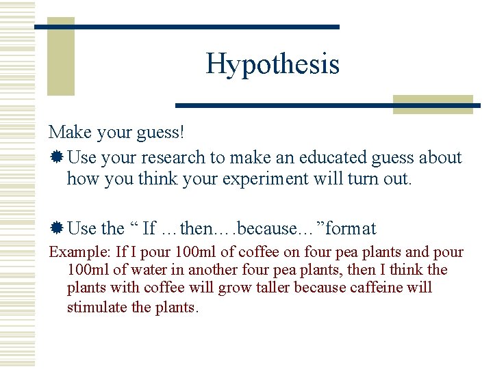 Hypothesis Make your guess! ® Use your research to make an educated guess about Hypothesis Make your guess! ® Use your research to make an educated guess about