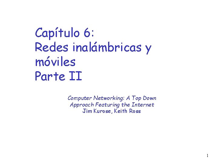 Capítulo 6: Redes inalámbricas y móviles Parte II Computer Networking: A Top Down Approach