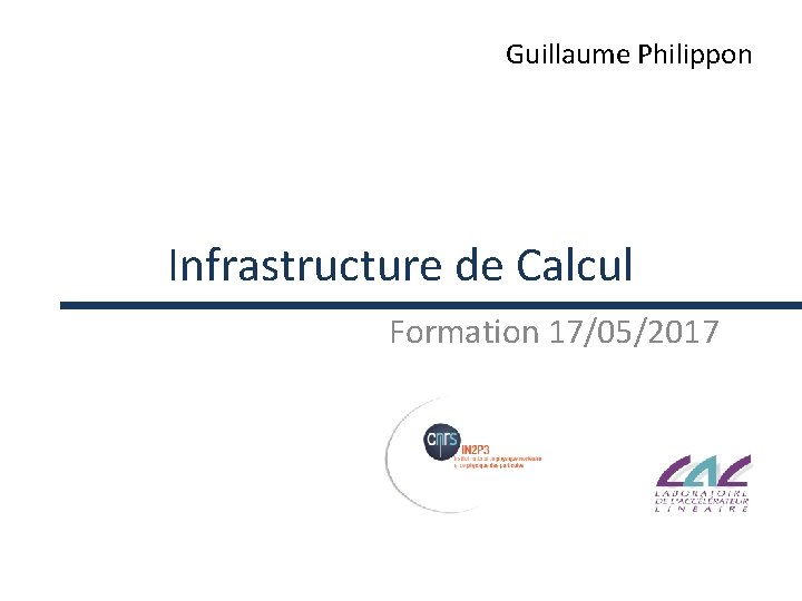 Guillaume Philippon Infrastructure de Calcul Formation 17/05/2017 