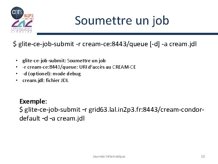 Soumettre un job $ glite-ce-job-submit -r cream-ce: 8443/queue [-d] -a cream. jdl • •