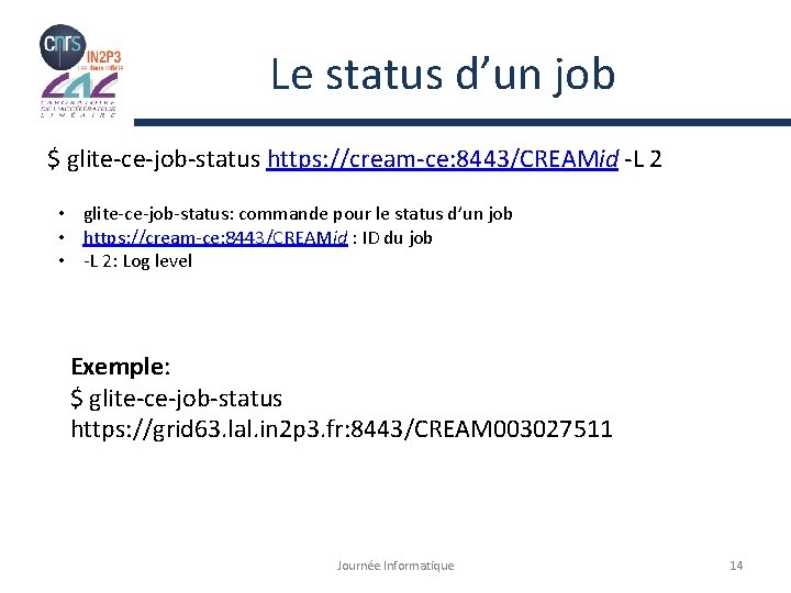 Le status d’un job $ glite-ce-job-status https: //cream-ce: 8443/CREAMid -L 2 • glite-ce-job-status: commande