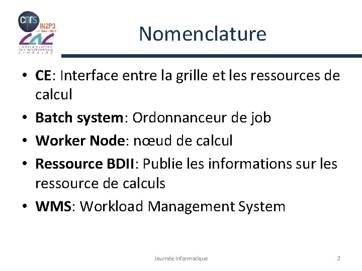 Nomenclature • CE: Interface entre la grille et les ressources de calcul • Batch