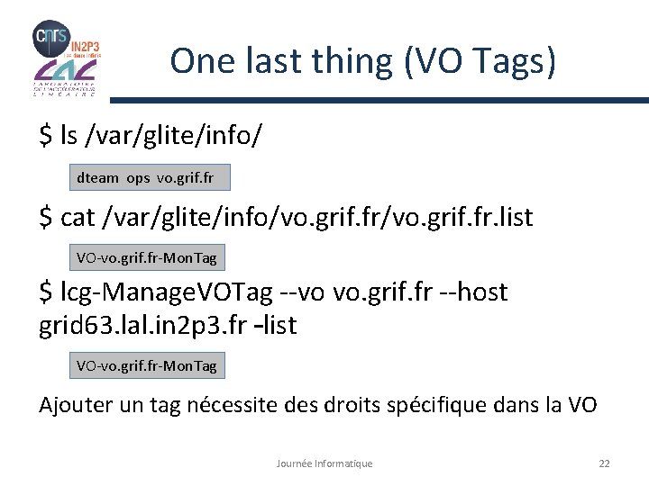 One last thing (VO Tags) $ ls /var/glite/info/ dteam ops vo. grif. fr $