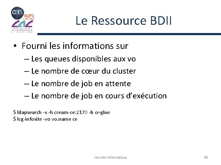 Le Ressource BDII • Fourni les informations sur – Les queues disponibles aux vo