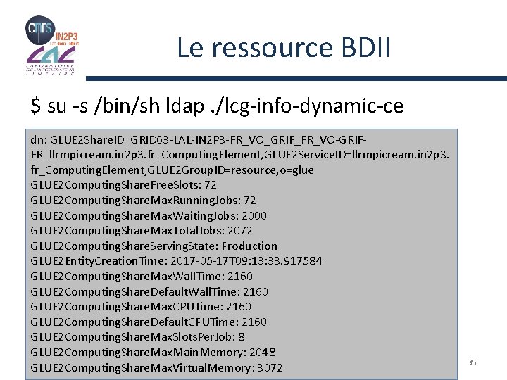 Le ressource BDII $ su -s /bin/sh ldap. /lcg-info-dynamic-ce dn: GLUE 2 Share. ID=GRID