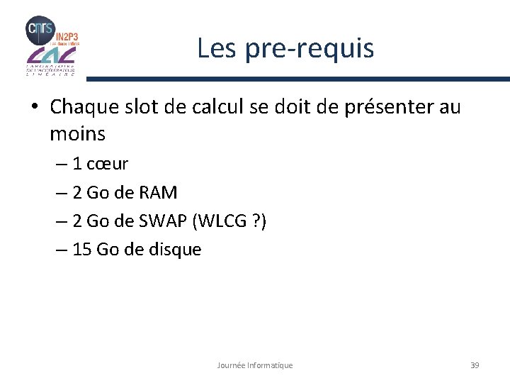 Les pre-requis • Chaque slot de calcul se doit de présenter au moins –