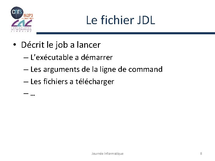 Le fichier JDL • Décrit le job a lancer – L’exécutable a démarrer –