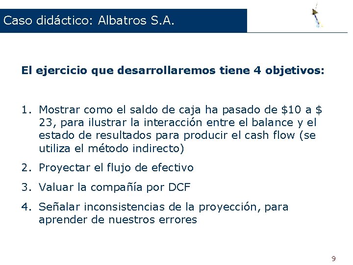 Caso didáctico: Albatros S. A. El ejercicio que desarrollaremos tiene 4 objetivos: 1. Mostrar