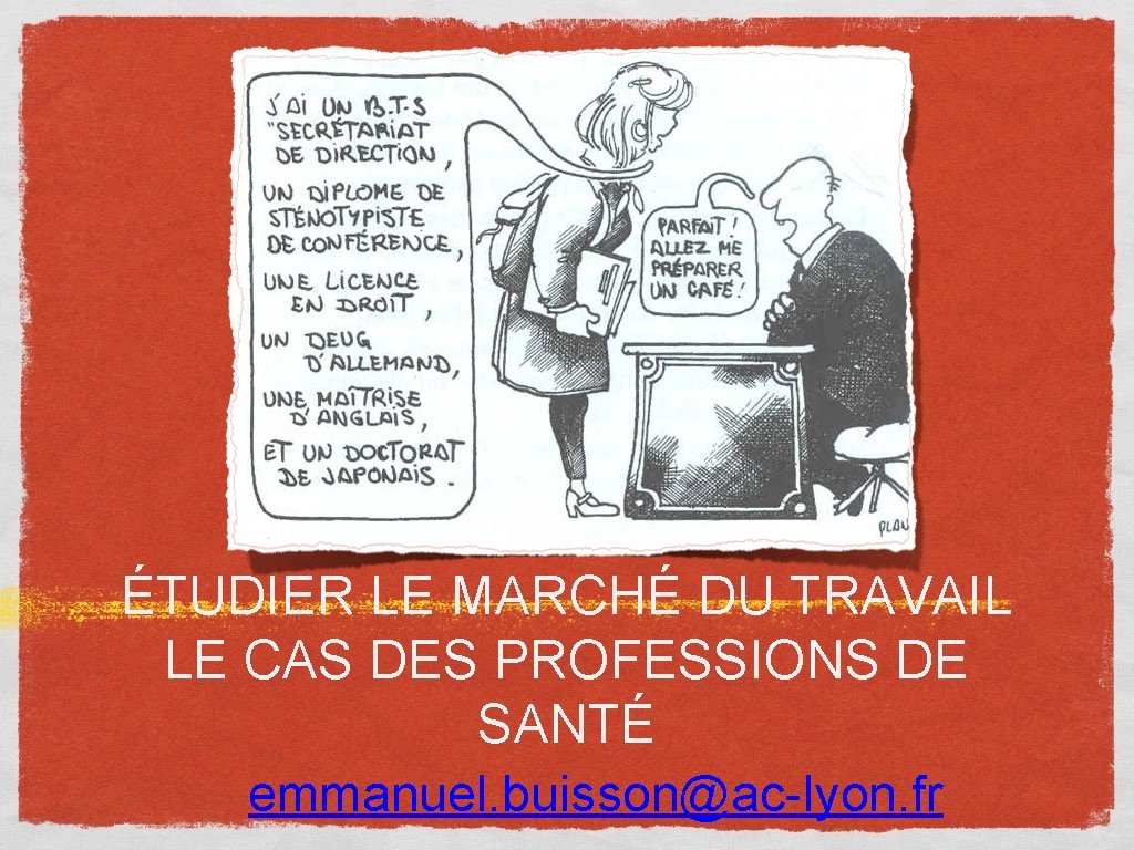 ÉTUDIER LE MARCHÉ DU TRAVAIL LE CAS DES PROFESSIONS DE SANTÉ emmanuel. buisson@ac-lyon. fr