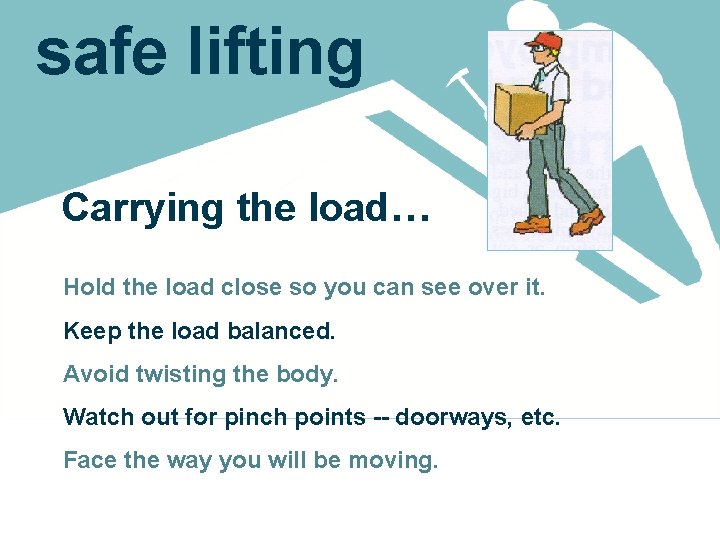 safe lifting Carrying the load… Hold the load close so you can see over